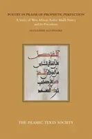 Poetry in Praise of Prophetic Perfection: A Study of West African Arabic Madih Poetry and Its Precedents (Ogunnaike Oludamini)(Paperback)