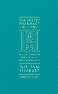Poetry Pharmacy Returns - More Prescriptions for Courage, Healing and Hope (Sieghart William)(Pevná vazba)