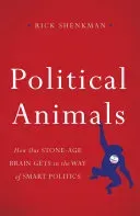 Political Animals: How Our Stone-Age Brain Gets in the Way of Smart Politics (Shenkman Rick)(Pevná vazba)