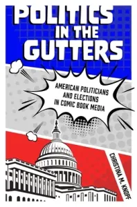 Politics in the Gutters: American Politicians and Elections in Comic Book Media (Knopf Christina M.)(Pevná vazba)