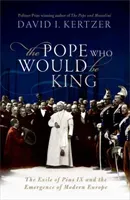Pope Who Would Be King - The Exile of Pius IX and the Emergence of Modern Europe (Kertzer David I. (Paul Dupee Jr. University Professor of Social Science Brown University))(Pevná vazba)