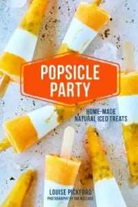 Popsicle Party: Home-Made Natural Iced Treats (Pickford Louise)(Pevná vazba)