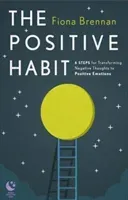Positive Habit - 6 Steps for Transforming Negative Thoughts to Positive Emotions (Brennan Fiona)(Paperback / softback)