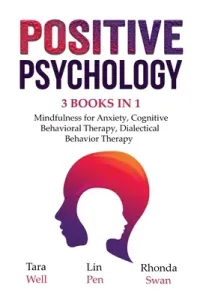 Positive Psychology - 3 Books in 1: Mindfulness for Anxiety, Cognitive Behavioral Therapy, Dialectical Behavior Therapy (Well Tara)(Paperback)
