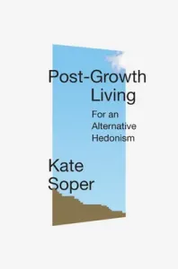 Post-Growth Living: For an Alternative Hedonism (Soper Kate)(Pevná vazba)