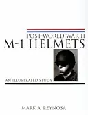 Post-World War II M-1 Helmets: An Illustrated Study (Reynosa Mark A.)(Pevná vazba)