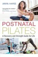 Postnatal Pilates: A Recovery and Strength Guide for Life (Hayes Anya)(Paperback)