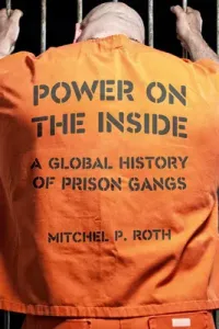 Power on the Inside: A Global History of Prison Gangs (Roth Mitchel P.)(Pevná vazba)