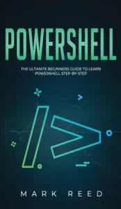 PowerShell: The Ultimate Beginners Guide to Learn PowerShell Step-By-Step (Reed Mark)(Pevná vazba)