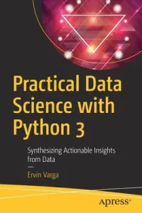 Practical Data Science with Python 3: Synthesizing Actionable Insights from Data (Varga Ervin)(Paperback)