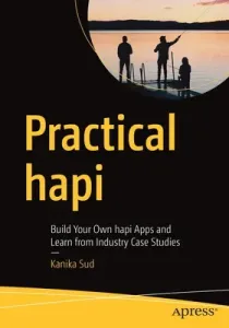 Practical Hapi: Build Your Own Hapi Apps and Learn from Industry Case Studies (Sud Kanika)(Paperback)