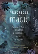 Practical Magic: A Beginner's Guide to Crystals, Horoscopes, Psychics, and Spells (Van De Car Nikki)(Pevná vazba)