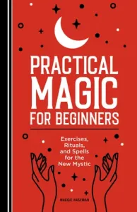 Practical Magic for Beginners: Exercises, Rituals, and Spells for the New Mystic (Haseman Maggie)(Paperback)