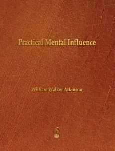 Practical Mental Influence (Atkinson William Walker)(Paperback)