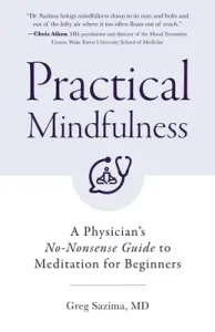 Practical Mindfulness: A Physician's No-Nonsense Guide to Meditation for Beginners (Mindful Breathing) (Sazima Greg)(Paperback)