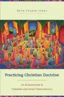 Practicing Christian Doctrine: An Introduction to Thinking and Living Theologically (Jones Beth Felker)(Paperback)