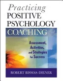 Practicing Positive Psychology Coaching: Assessment, Activities and Strategies for Success (Biswas-Diener Robert)(Paperback)