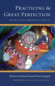 Practicing the Great Perfection: Instructions on the Crucial Points (Gyaltsap Shechen)(Pevná vazba)
