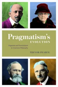 Pragmatism's Evolution: Organism and Environment in American Philosophy (Pearce Trevor)(Paperback)