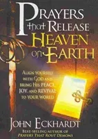 Prayers That Release Heaven on Earth: Align Yourself with God and Bring His Peace, Joy, and Revival to Your World (Eckhardt John)(Paperback)