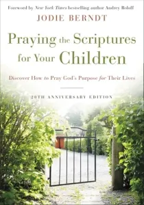 Praying the Scriptures for Your Children 20th Anniversary Edition: Discover How to Pray God's Purpose for Their Lives (Berndt Jodie)(Paperback)