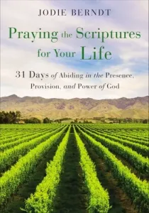 Praying the Scriptures for Your Life: 31 Days of Abiding in the Presence, Provision, and Power of God (Berndt Jodie)(Paperback)