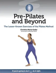 Pre-Pilates and Beyond: The Lesser-Known Exercises of the Pilates Method (Gadar Christina Maria)(Paperback)