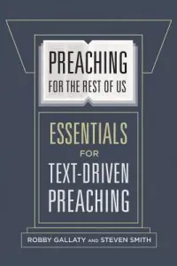 Preaching for the Rest of Us: Essentials for Text-Driven Preaching (Gallaty Robby)(Paperback)