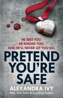 Pretend You're Safe - A gripping thriller of page-turning suspense (Ivy Alexandra)(Paperback / softback)
