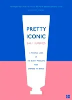Pretty Iconic - A Personal Look at the Beauty Products That Changed the World (Hughes Sali)(Paperback / softback)