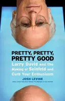 Pretty, Pretty, Pretty Good: Larry David and the Making of Seinfeld and Curb Your Enthusiasm (Levine Josh)(Paperback)