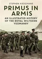 Primus in Armis: An Illustrated History of the Royal Wiltshire Yeomanry (Keoghane Stephen)(Pevná vazba)