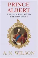 Prince Albert - The Man Who Saved the Monarchy (Wilson A. N. (Author))(Paperback / softback)