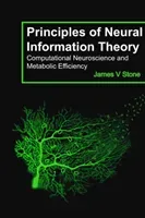 Principles of Neural Information Theory: Computational Neuroscience and Metabolic Efficiency (Stone James V.)(Paperback)