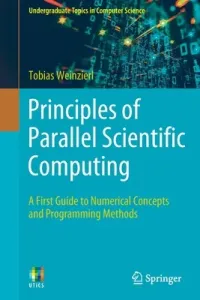 Principles of Parallel Scientific Computing: A First Guide to Numerical Concepts and Programming Methods (Weinzierl Tobias)(Paperback)