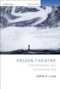 Prison Theatre and the Global Crisis of Incarceration (Lucas Prof Ashley E. (University of Michigan Ann Arbor USA))(Paperback / softback)
