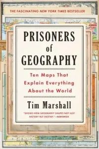 Prisoners of Geography, 1: Ten Maps That Explain Everything about the World (Marshall Tim)(Paperback)