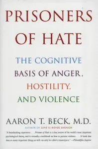 Prisoners of Hate: The Cognitive Basis of Anger, Hostility, and Violence (Beck Aaron T.)(Paperback)