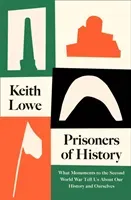 Prisoners of History - What Monuments to the Second World War Tell Us About Our History and Ourselves (Lowe Keith)(Pevná vazba)