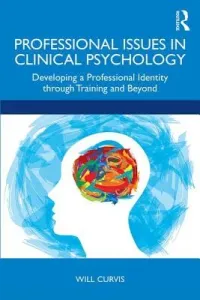 Professional Issues in Clinical Psychology: Developing a Professional Identity through Training and Beyond (Curvis Will)(Paperback)