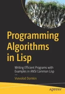 Programming Algorithms in LISP: Writing Efficient Programs with Examples in ANSI Common LISP (Domkin Vsevolod)(Paperback)