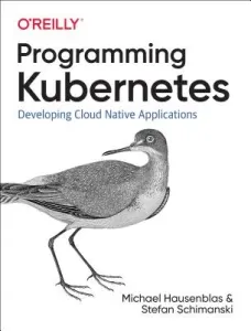Programming Kubernetes: Developing Cloud-Native Applications (Hausenblas Michael)(Paperback)