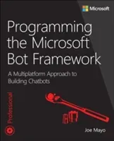 Programming the Microsoft Bot Framework: A Multiplatform Approach to Building Chatbots (Mayo Joe)(Paperback)