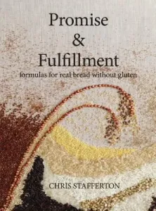 Promise & Fulfillment: formulas for real bread without gluten (Stafferton Chris)(Pevná vazba)