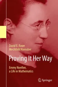 Proving It Her Way: Emmy Noether, a Life in Mathematics (Rowe David E.)(Paperback)