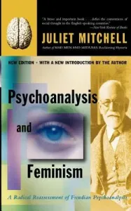Psychoanalysis and Feminism: A Radical Reassessment of Freudian Psychoanalysis (Mitchell Juliet)(Paperback)