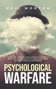 Psychological Warfare: The Ultimate Guide to Understanding Human Behavior, Brainwashing, Propaganda, Deception, Negotiation, Dark Psychology, (Morton Neil)(Pevná vazba)
