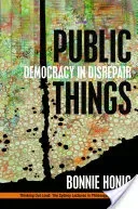 Public Things: Democracy in Disrepair (Honig Bonnie)(Paperback)
