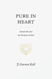 Pure in Heart: Sexual Sin and the Promises of God (Kell J. Garrett)(Paperback)
