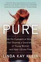 Pure: Inside the Evangelical Movement That Shamed a Generation of Young Women and How I Broke Free (Klein Linda Kay)(Paperback)